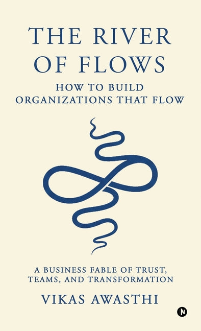 The River of Flows: How to Build Organizations That Flow